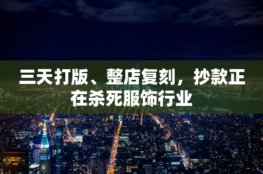 三天打版、整店复刻，抄款正在杀死服饰行业