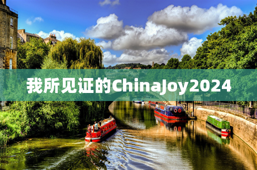 我所见证的ChinaJoy2024