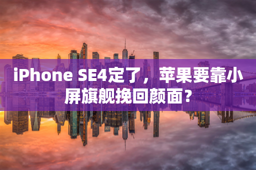 iPhone SE4定了，苹果要靠小屏旗舰挽回颜面？