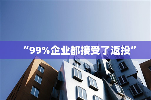 “99%企业都接受了返投”